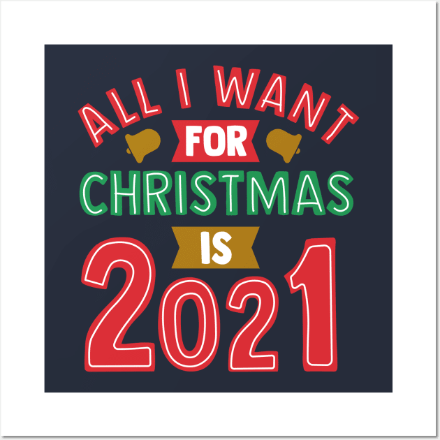 All I Want For Christmas is 2021 Wall Art by ShirtHappens